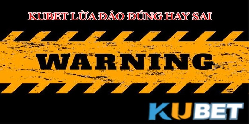 Thực hư Kubet lừa đảo
